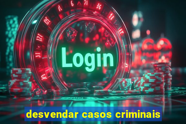 desvendar casos criminais